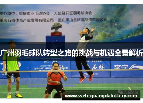 广州羽毛球队转型之路的挑战与机遇全景解析
