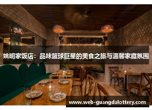 姚明家饭店：品味篮球巨星的美食之旅与温馨家庭氛围