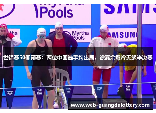 世锦赛50仰预赛：两位中国选手均出局，徐嘉余爆冷无缘半决赛