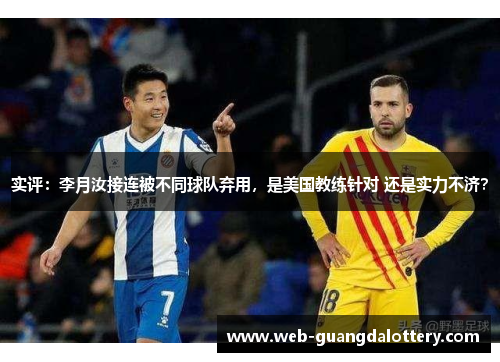 实评:李月汝接连被不同球队弃用,是美国教练针对 还是实力不济? 实评:李月汝接连被不同球队弃用,是美国教练针对 还是实力不济?