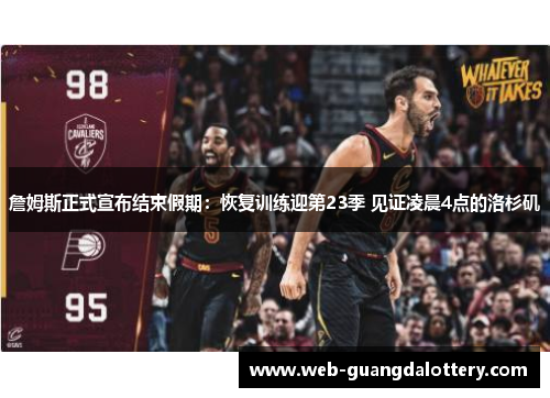 詹姆斯正式宣布结束假期：恢复训练迎第23季 见证凌晨4点的洛杉矶